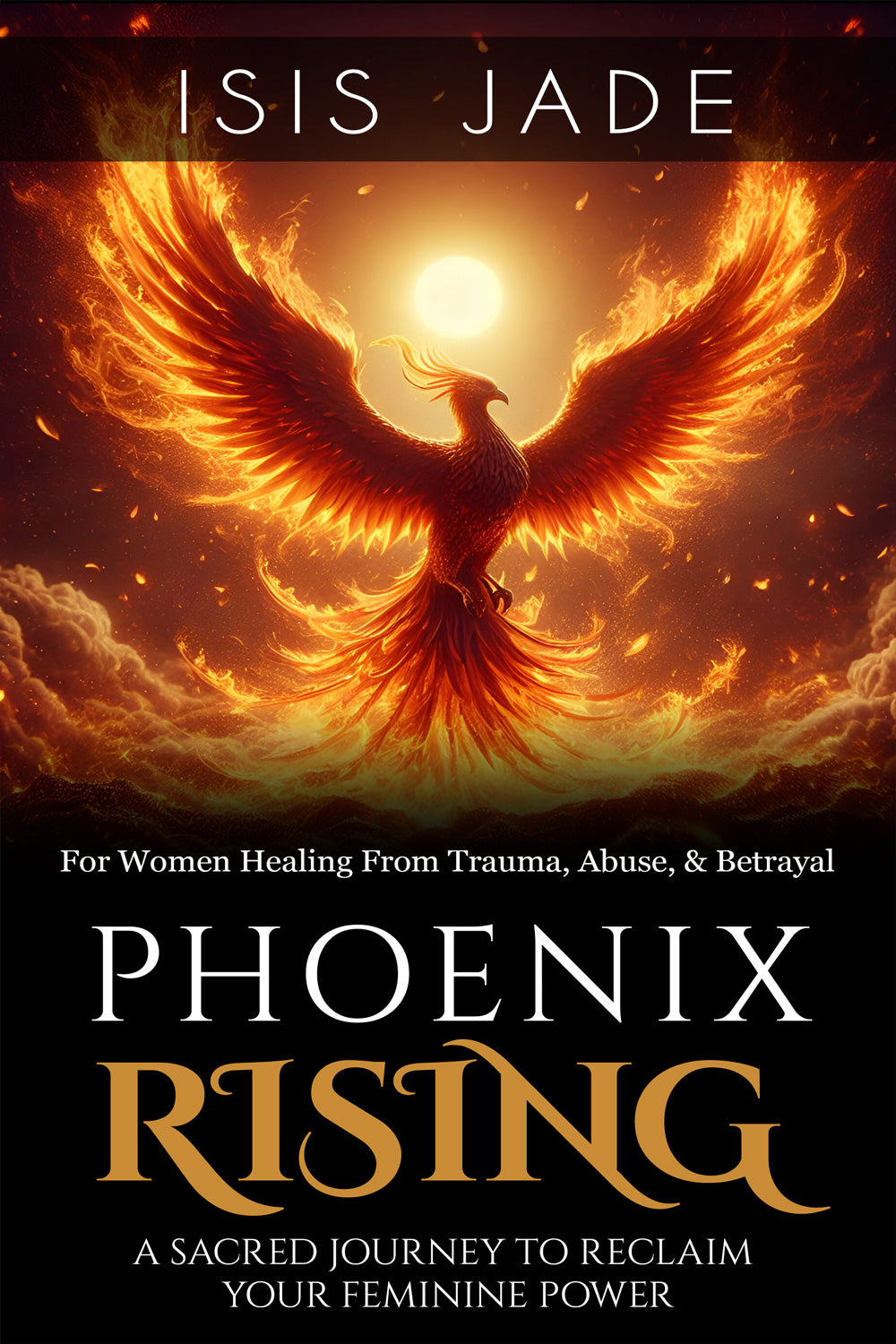 Phoenix Rising: A Sacred Journey to Reclaim Your Feminine Power