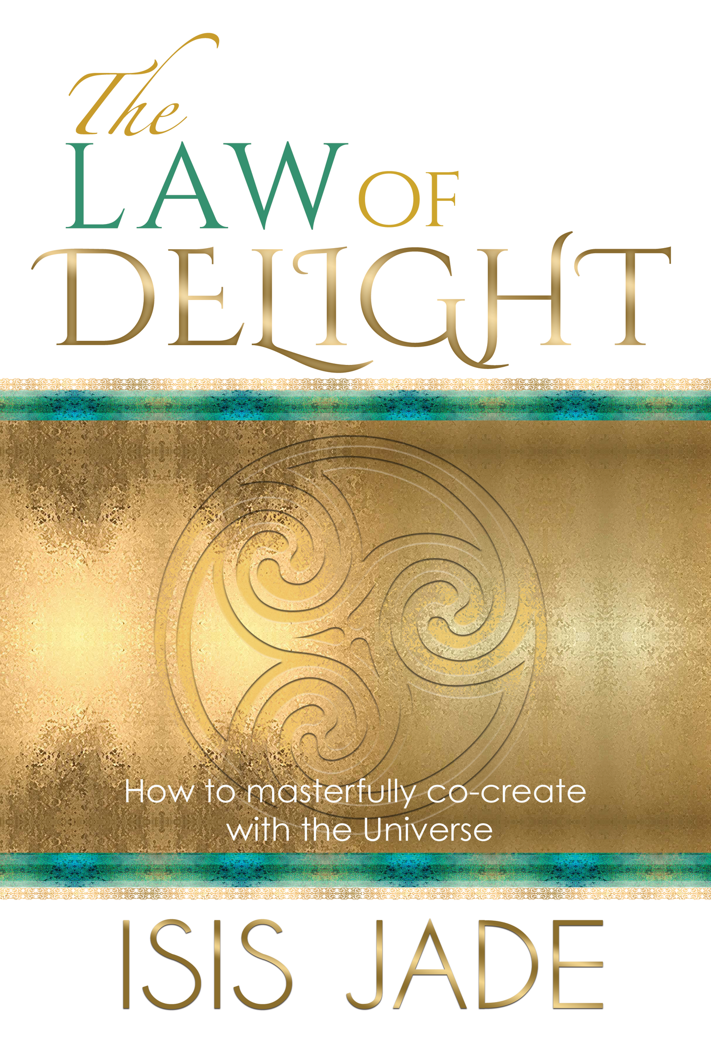 The Law of Delight: How to Masterfully Co-Create with the Universe