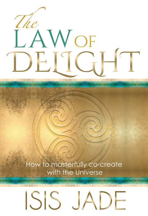 The Law of Delight: How to Masterfully Co-Create with the Universe by Alchemyst Earth