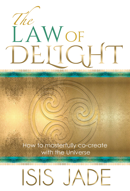 The Law of Delight: How to Masterfully Co-Create with the Universe